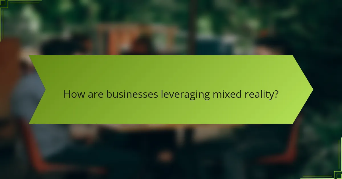 How are businesses leveraging mixed reality?