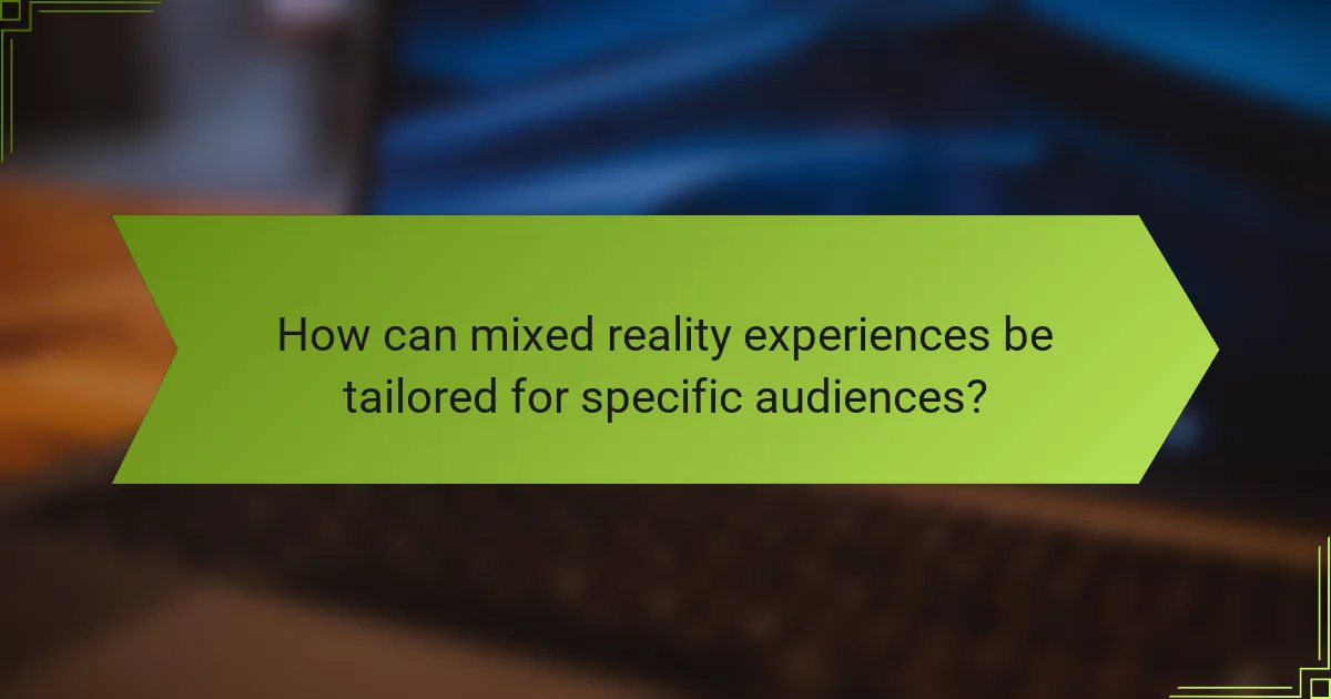 How can mixed reality experiences be tailored for specific audiences?