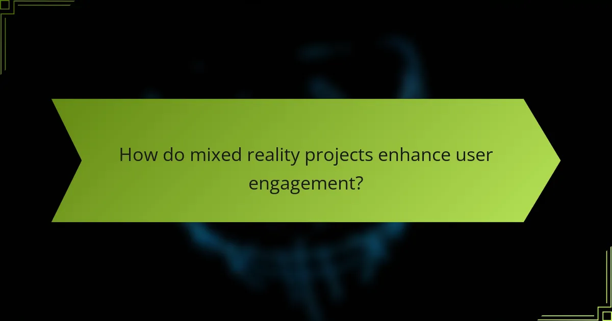 How do mixed reality projects enhance user engagement?