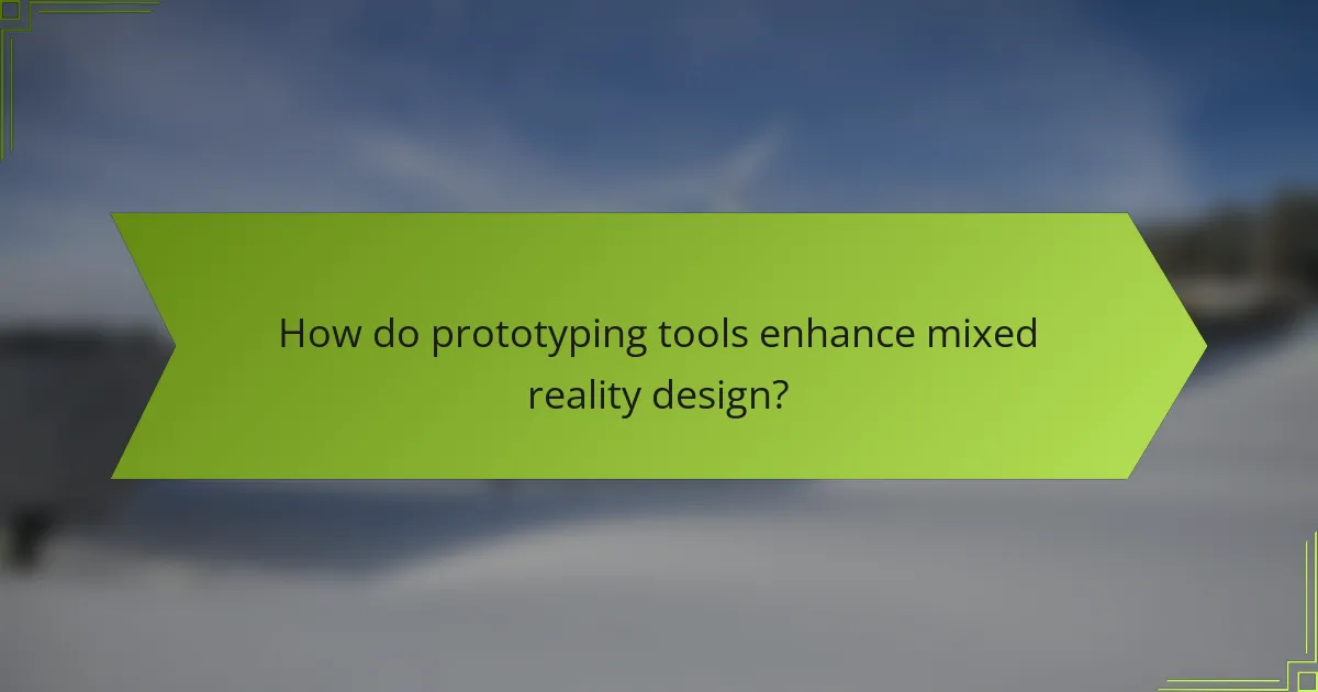 How do prototyping tools enhance mixed reality design?