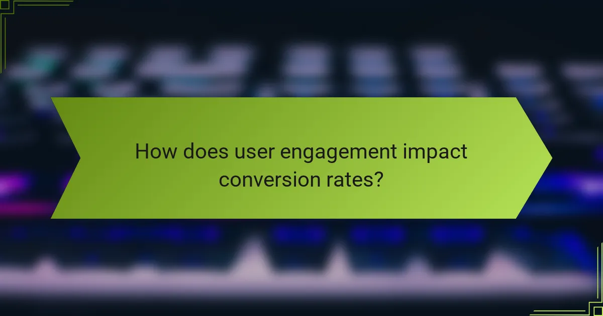 How does user engagement impact conversion rates?