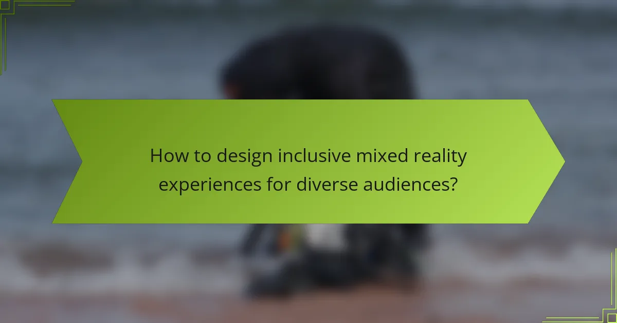 How to design inclusive mixed reality experiences for diverse audiences?