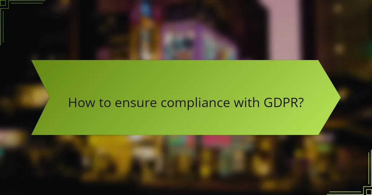 How to ensure compliance with GDPR?