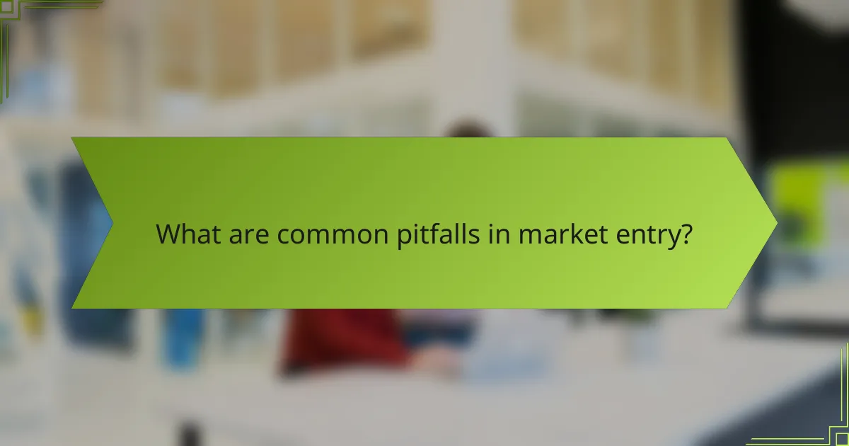 What are common pitfalls in market entry?