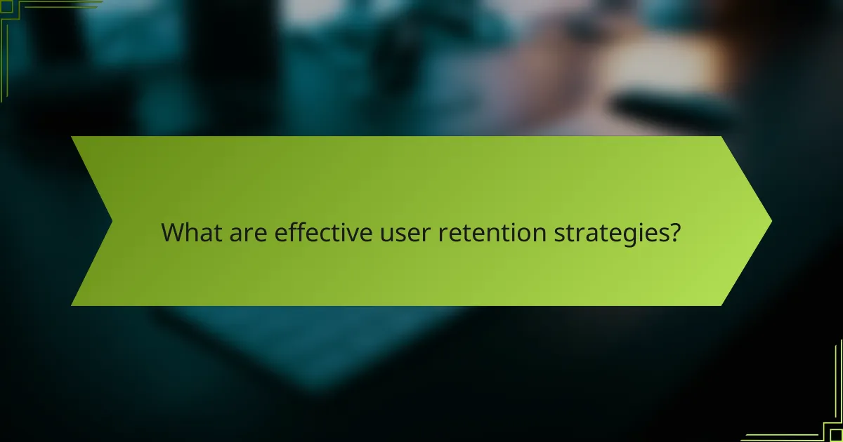What are effective user retention strategies?