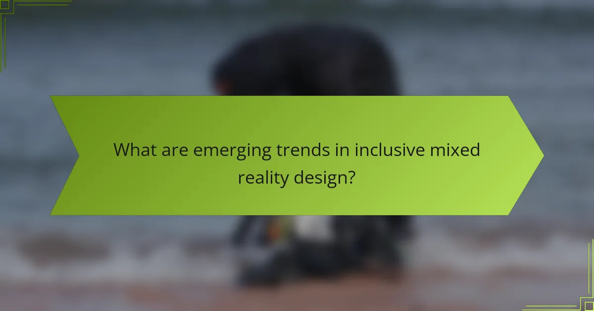 What are emerging trends in inclusive mixed reality design?