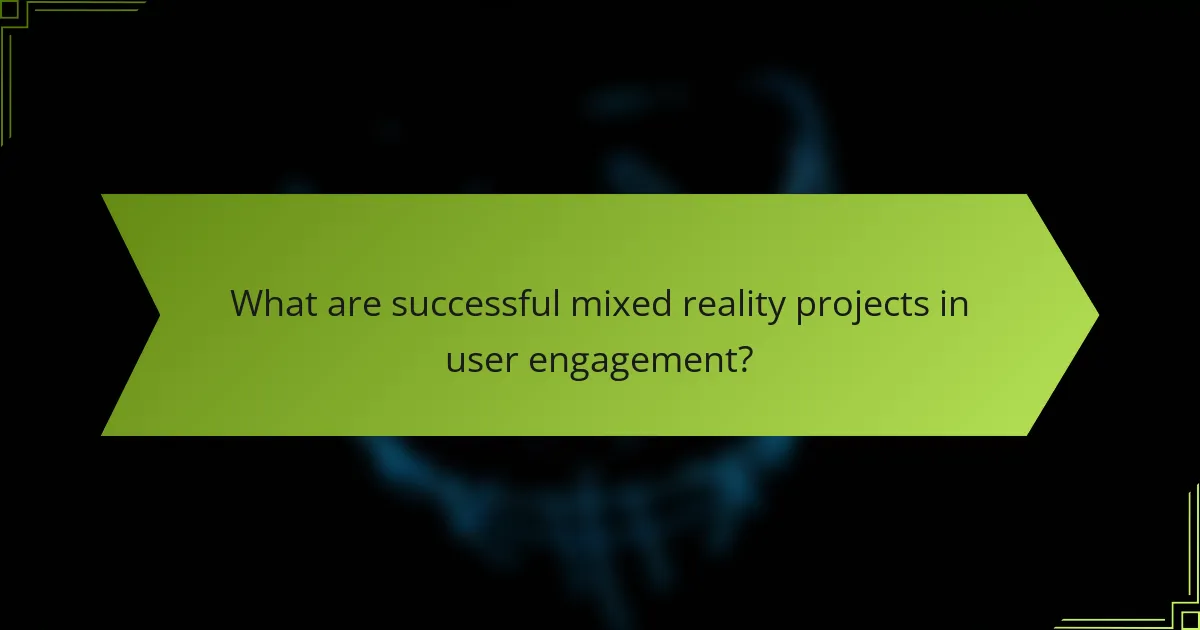 What are successful mixed reality projects in user engagement?