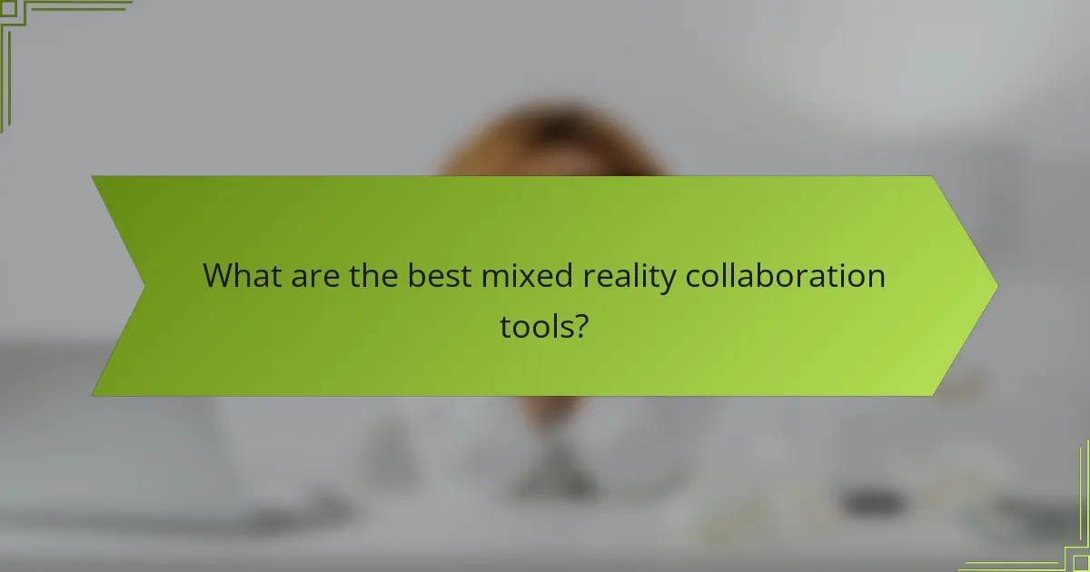 What are the best mixed reality collaboration tools?