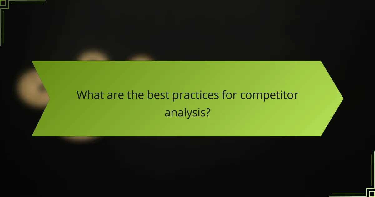 What are the best practices for competitor analysis?