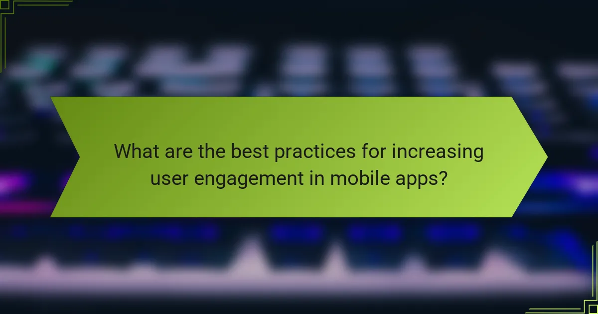 What are the best practices for increasing user engagement in mobile apps?