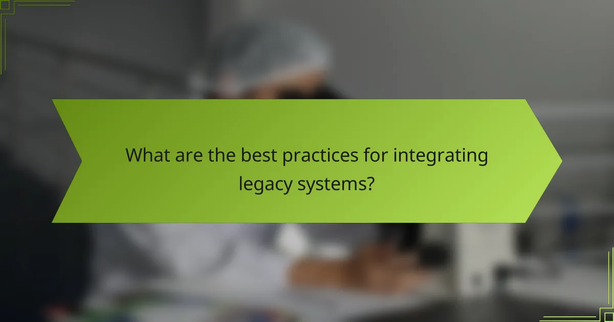 What are the best practices for integrating legacy systems?