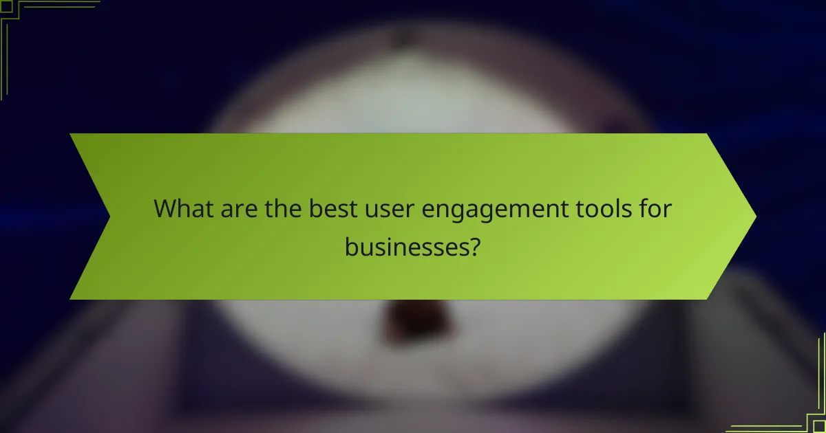 What are the best user engagement tools for businesses?