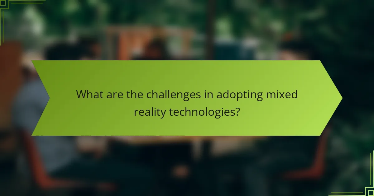 What are the challenges in adopting mixed reality technologies?