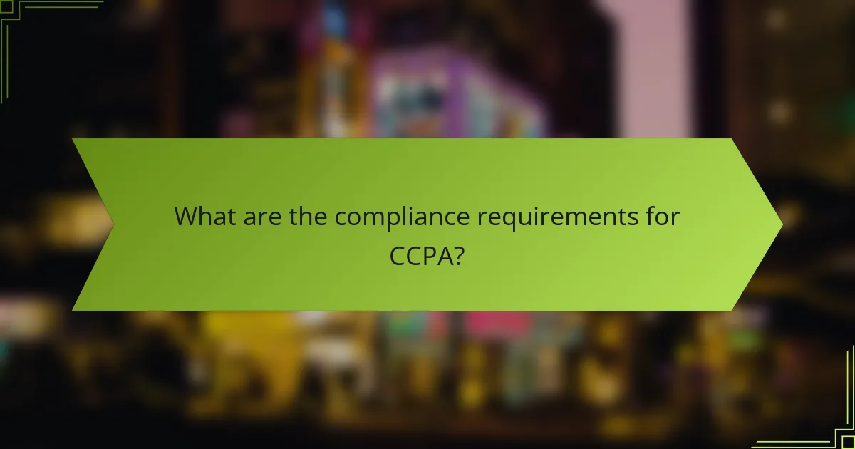What are the compliance requirements for CCPA?