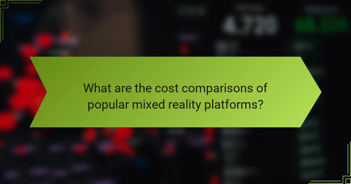 What are the cost comparisons of popular mixed reality platforms?
