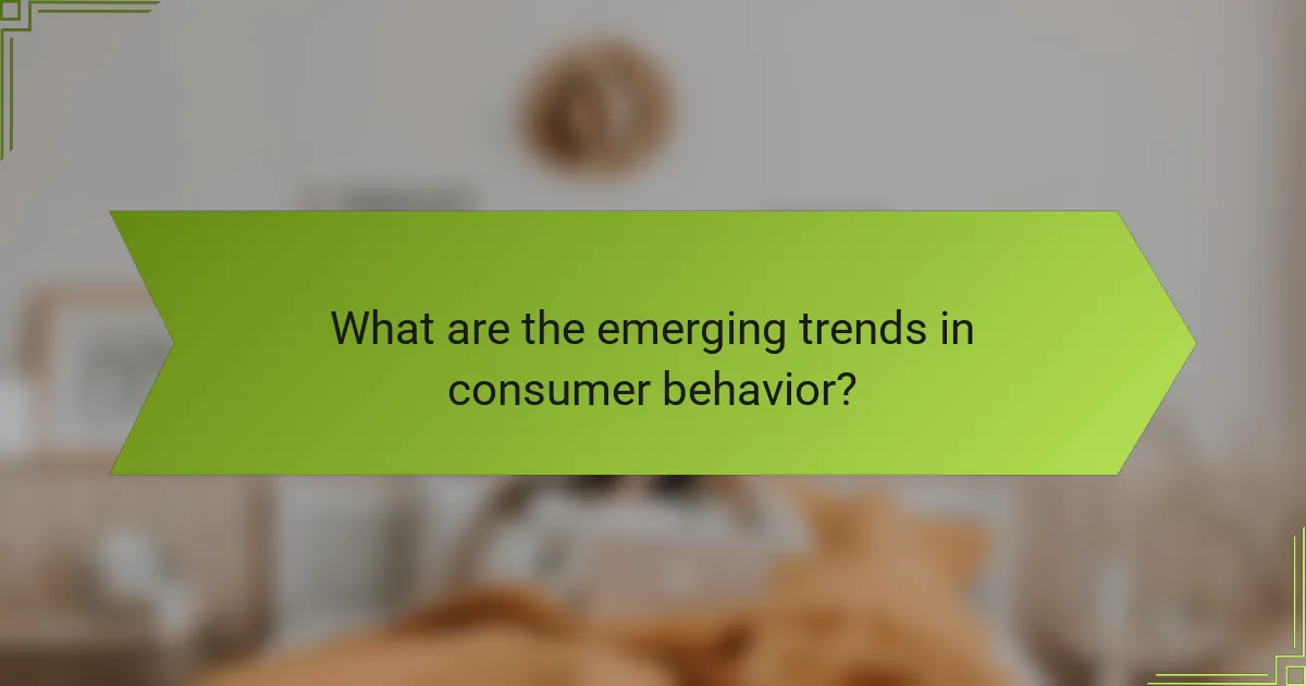 What are the emerging trends in consumer behavior?