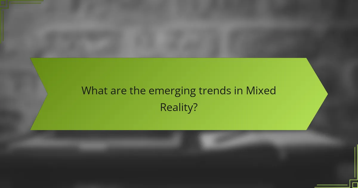 What are the emerging trends in Mixed Reality?