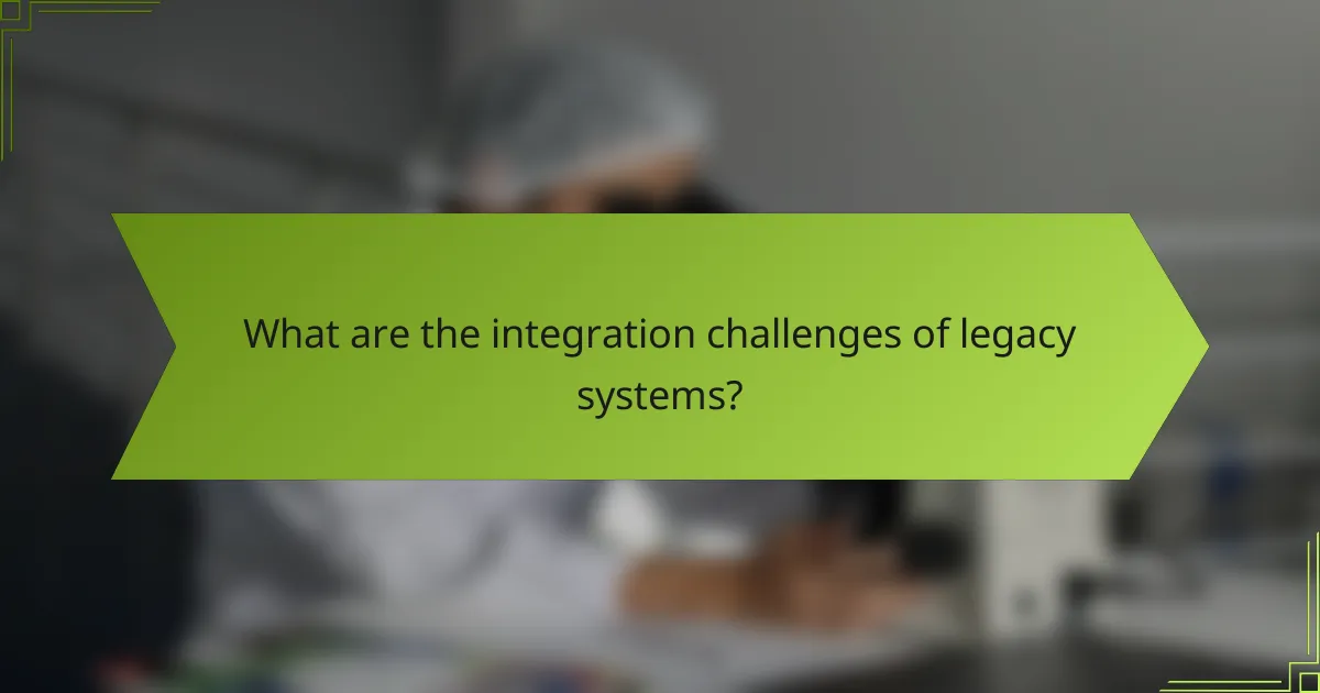 What are the integration challenges of legacy systems?