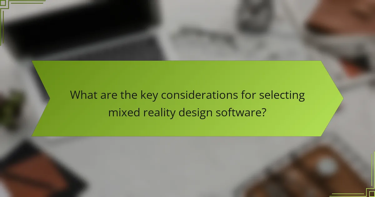 What are the key considerations for selecting mixed reality design software?