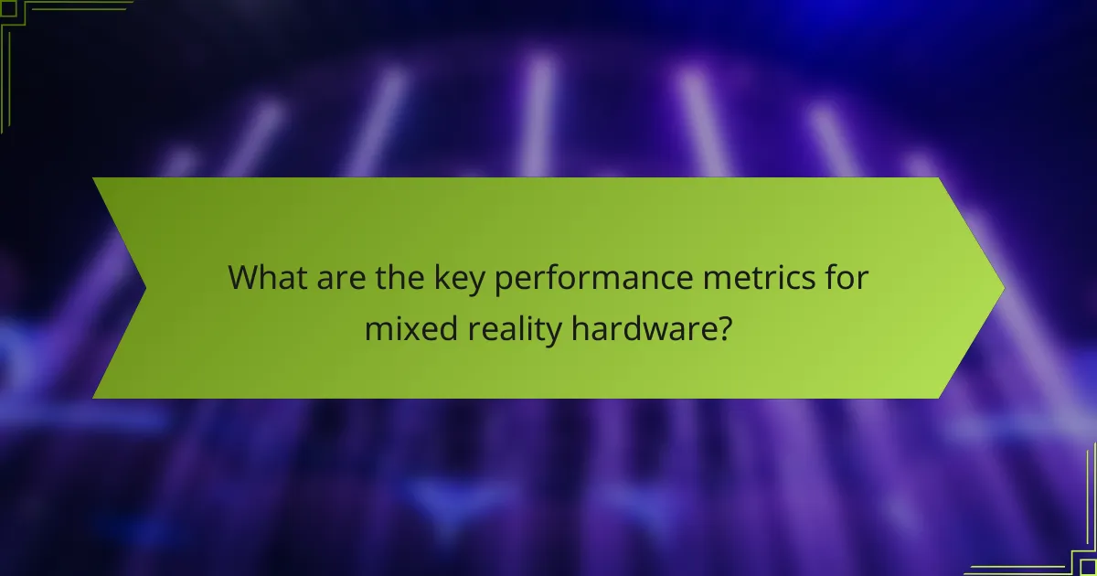 What are the key performance metrics for mixed reality hardware?