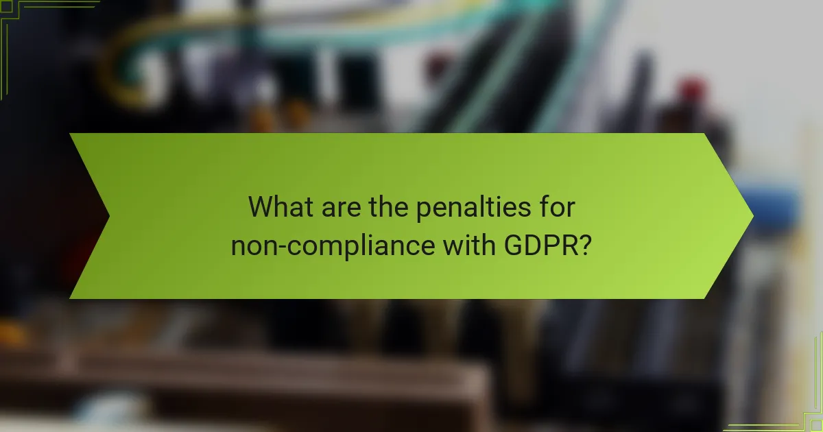 What are the penalties for non-compliance with GDPR?