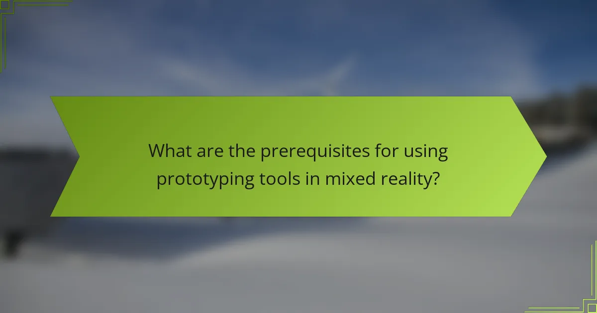 What are the prerequisites for using prototyping tools in mixed reality?
