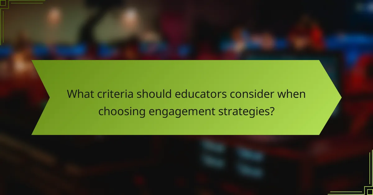 What criteria should educators consider when choosing engagement strategies?