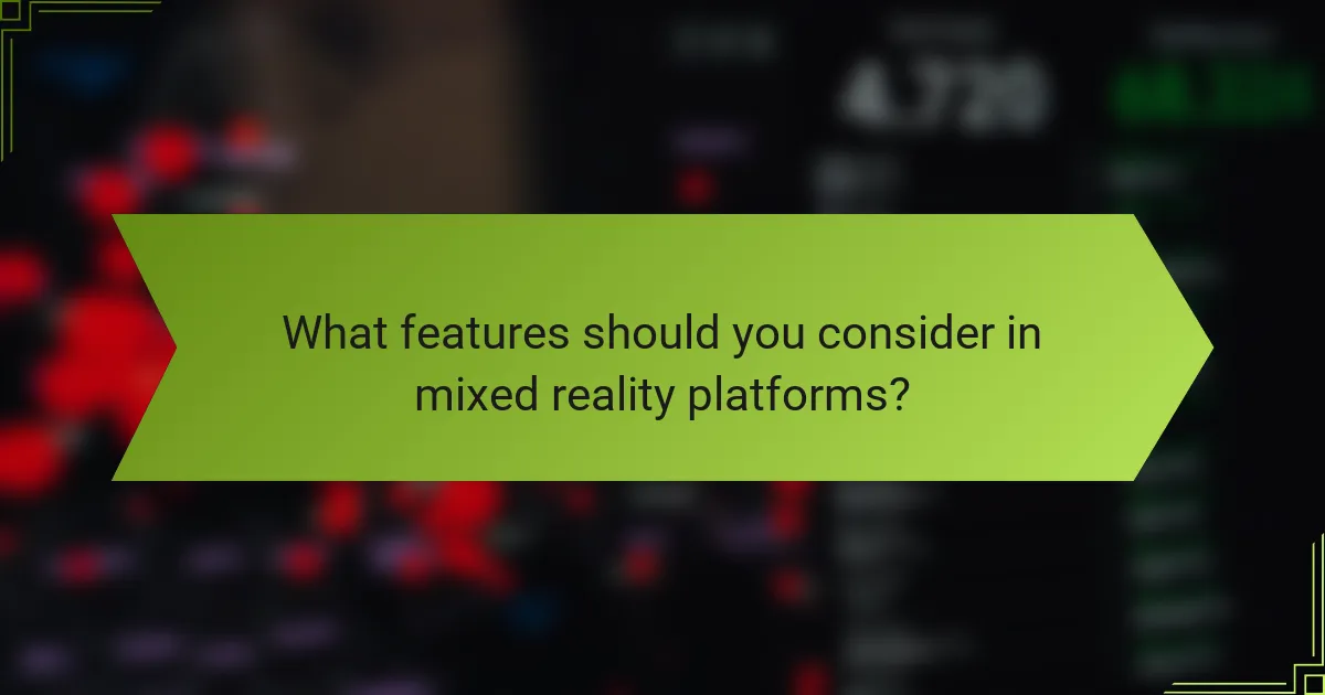 What features should you consider in mixed reality platforms?