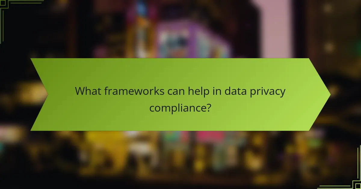 What frameworks can help in data privacy compliance?