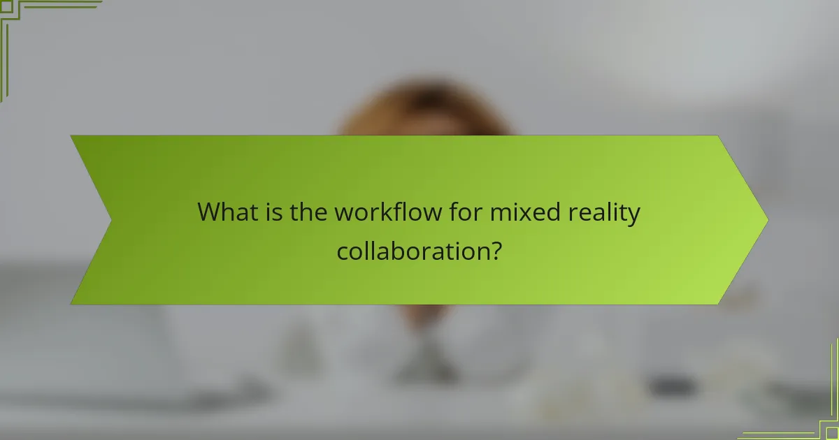 What is the workflow for mixed reality collaboration?