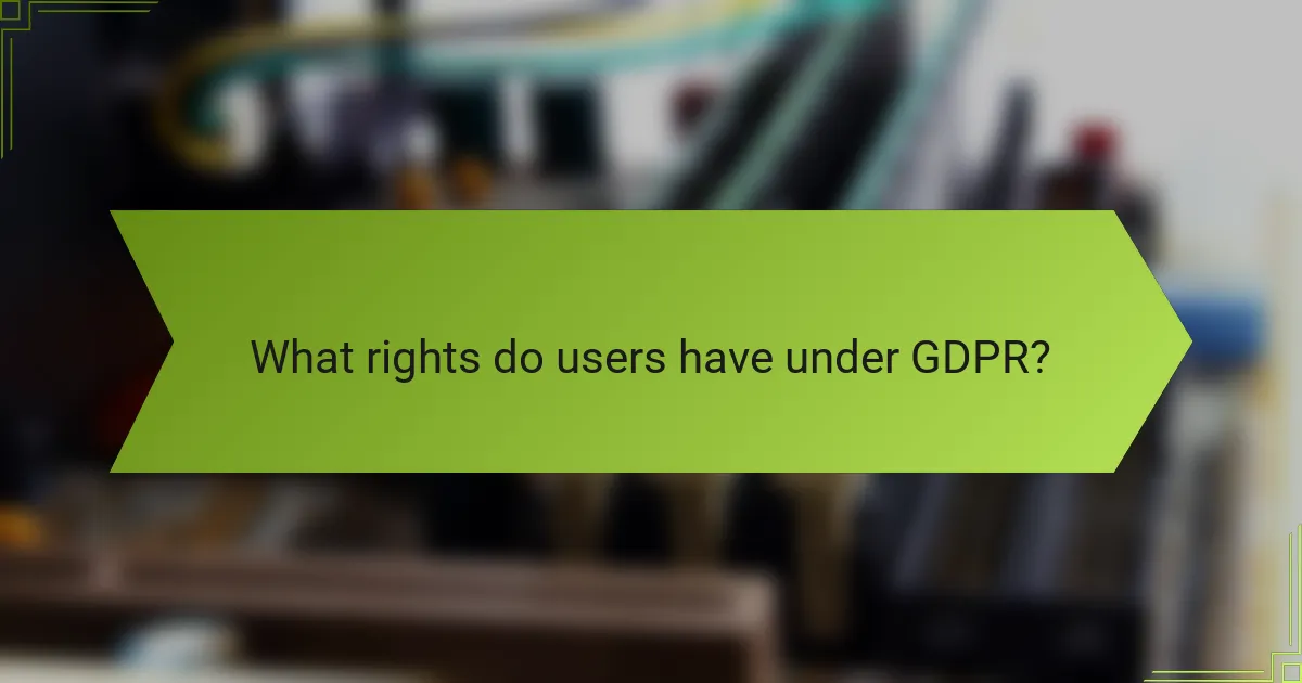 What rights do users have under GDPR?