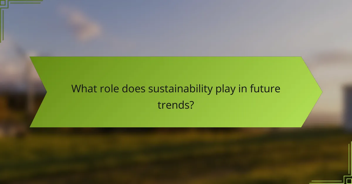 What role does sustainability play in future trends?