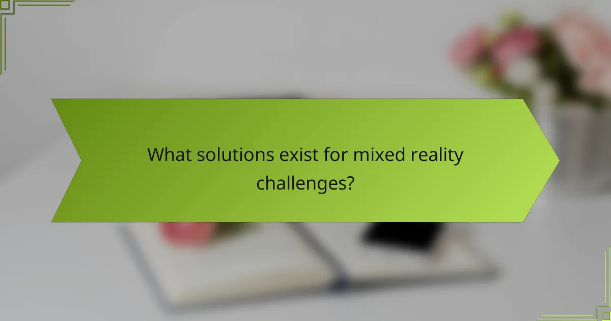 What solutions exist for mixed reality challenges?