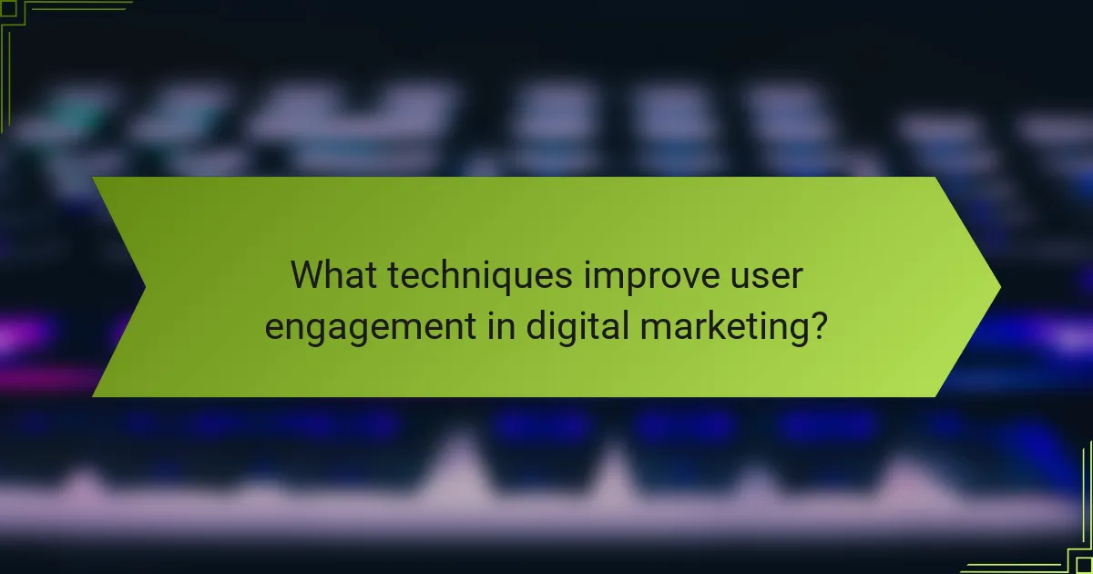 What techniques improve user engagement in digital marketing?
