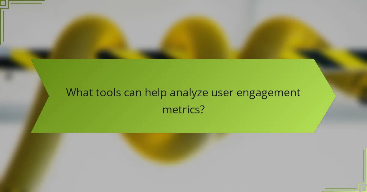 What tools can help analyze user engagement metrics?
