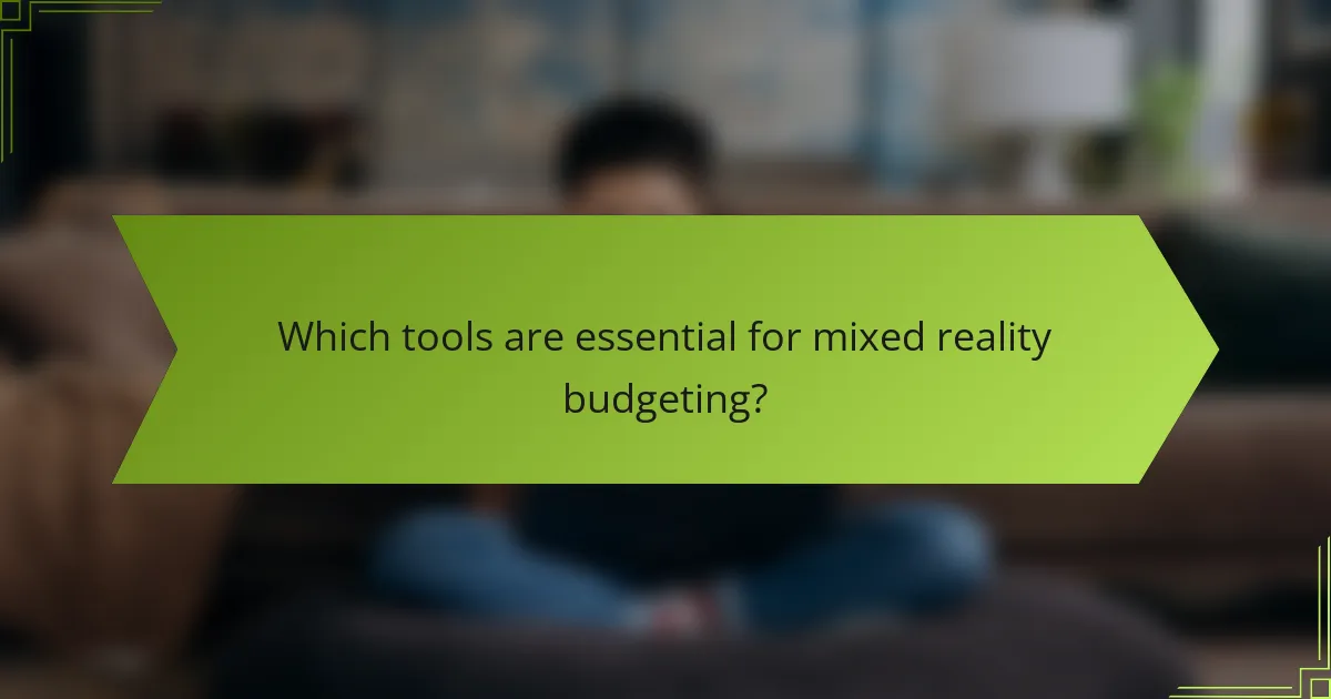 Which tools are essential for mixed reality budgeting?